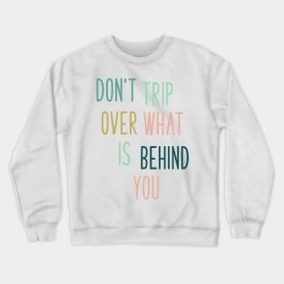 Don't Trip Over What Is Behind You Crewneck Sweatshirt